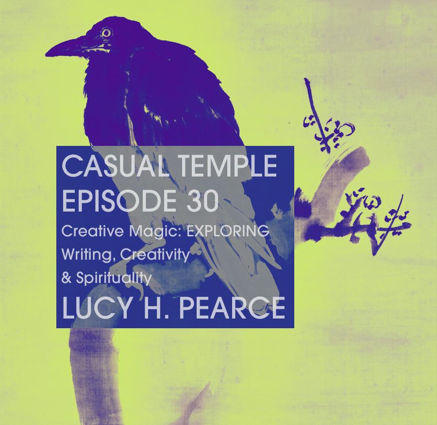 Casual Temple Episode 30 Creative Magic: EXPLORING Writing, Creativity & Spirituality with Lucy H. Pearce